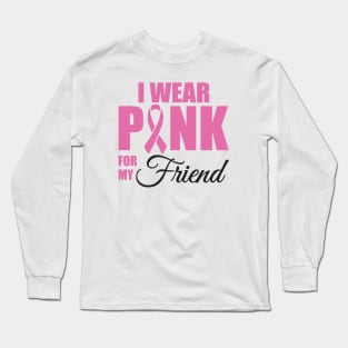 I wear Pink for my Friend Long Sleeve T-Shirt